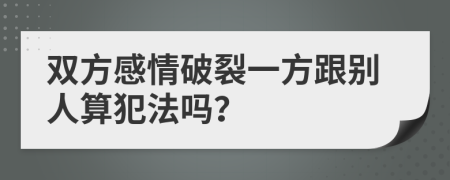 双方感情破裂一方跟别人算犯法吗？