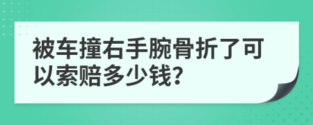 被车撞右手腕骨折了可以索赔多少钱？