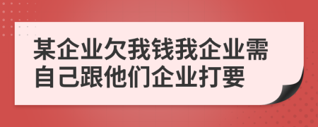 某企业欠我钱我企业需自己跟他们企业打要