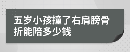 五岁小孩撞了右肩膀骨折能陪多少钱