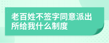 老百姓不签字同意派出所给我什么制度