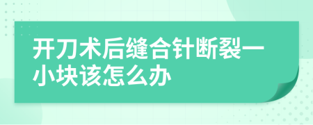 开刀术后缝合针断裂一小块该怎么办