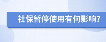 社保暂停使用有何影响？