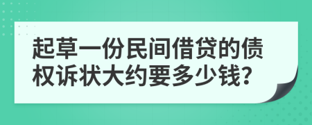 起草一份民间借贷的债权诉状大约要多少钱？