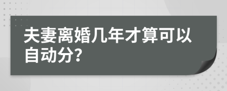 夫妻离婚几年才算可以自动分？