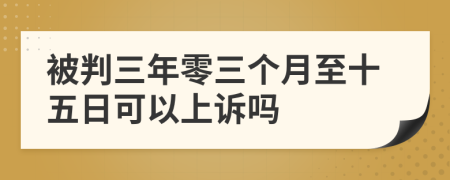 被判三年零三个月至十五日可以上诉吗