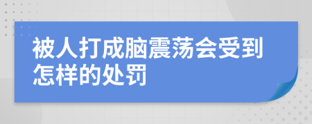 被人打成脑震荡会受到怎样的处罚