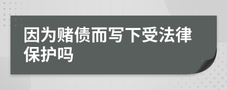 因为赌债而写下受法律保护吗