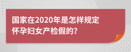 国家在2020年是怎样规定怀孕妇女产检假的？