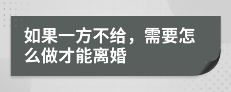 如果一方不给，需要怎么做才能离婚