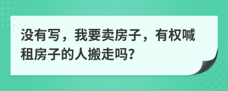 没有写，我要卖房子，有权喊租房子的人搬走吗？