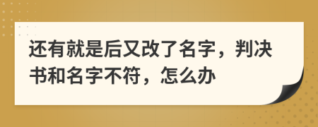 还有就是后又改了名字，判决书和名字不符，怎么办