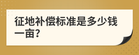 征地补偿标准是多少钱一亩？