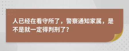 人已经在看守所了，警察通知家属，是不是就一定得判刑了？