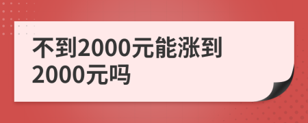 不到2000元能涨到2000元吗