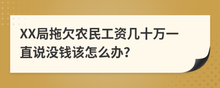 XX局拖欠农民工资几十万一直说没钱该怎么办？