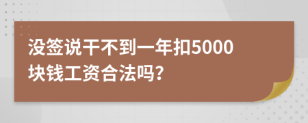 没签说干不到一年扣5000块钱工资合法吗？