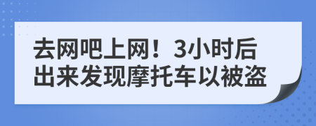 去网吧上网！3小时后出来发现摩托车以被盗