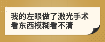 我的左眼做了激光手术看东西模糊看不清