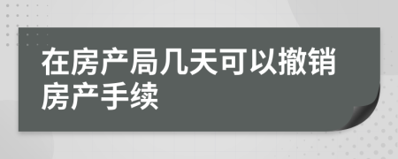 在房产局几天可以撤销房产手续