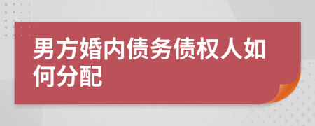 男方婚内债务债权人如何分配