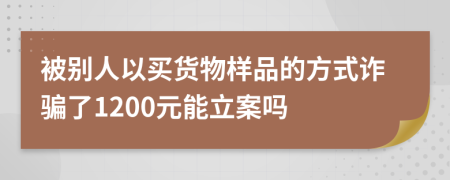 被别人以买货物样品的方式诈骗了1200元能立案吗