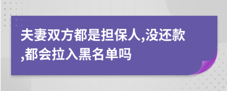 夫妻双方都是担保人,没还款,都会拉入黑名单吗