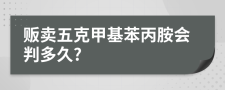 贩卖五克甲基苯丙胺会判多久?