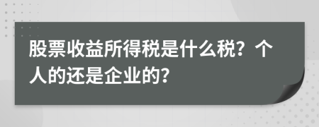 股票收益所得税是什么税？个人的还是企业的？