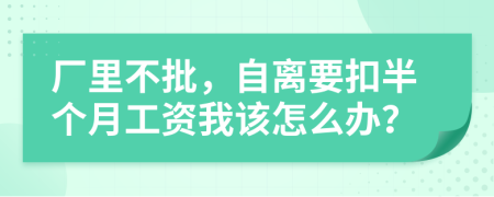 厂里不批，自离要扣半个月工资我该怎么办？