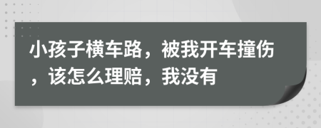 小孩子横车路，被我开车撞伤，该怎么理赔，我没有