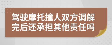 驾驶摩托撞人双方调解完后还承担其他责任吗