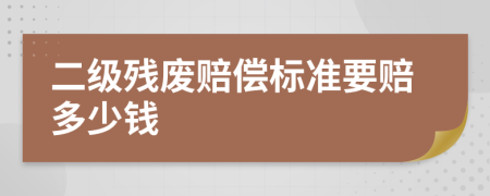 二级残废赔偿标准要赔多少钱