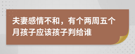 夫妻感情不和，有个两周五个月孩子应该孩子判给谁