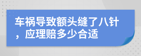 车祸导致额头缝了八针，应理赔多少合适