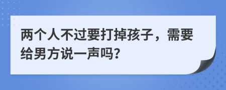 两个人不过要打掉孩子，需要给男方说一声吗？