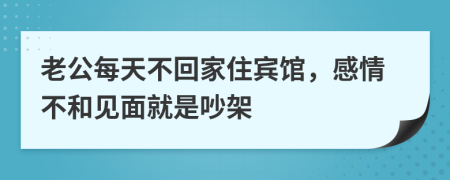 老公每天不回家住宾馆，感情不和见面就是吵架