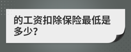 的工资扣除保险最低是多少？