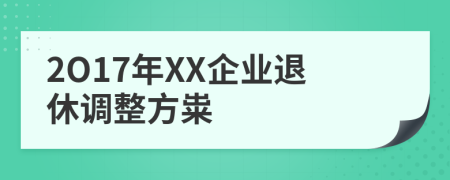 2O17年XX企业退休调整方粜