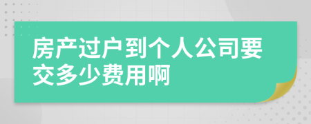 房产过户到个人公司要交多少费用啊