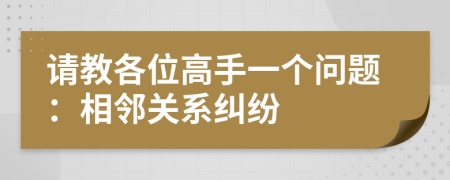 请教各位高手一个问题：相邻关系纠纷