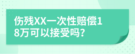 伤残XX一次性赔偿18万可以接受吗？