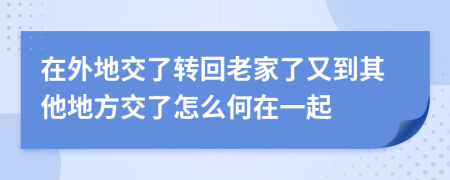 在外地交了转回老家了又到其他地方交了怎么何在一起