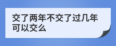 交了两年不交了过几年可以交么