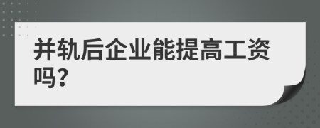 并轨后企业能提高工资吗？