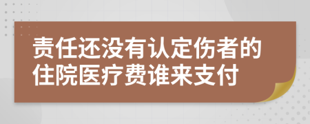 责任还没有认定伤者的住院医疗费谁来支付