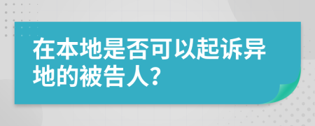 在本地是否可以起诉异地的被告人？