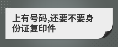 上有号码,还要不要身份证复印件