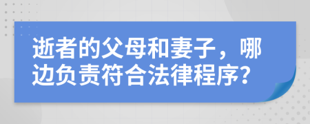 逝者的父母和妻子，哪边负责符合法律程序？
