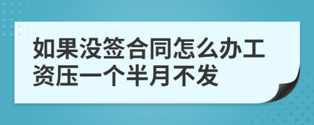 如果没签合同怎么办工资压一个半月不发